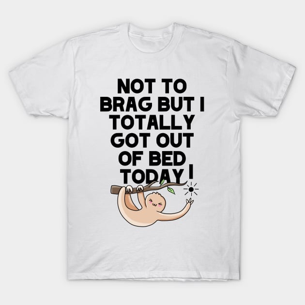 (Light) Not To Brag But I Totally Got Out Of Bed Today Sleepy Grumpy Sloth T-Shirt by acatalepsys 